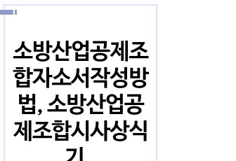 소방산업공제조합자소서작성방법, 소방산업공제조합시사상식기출문제, 소방산업공제조합면접족보, 소방산업공제조합면접후기, 소방산업공제조합직무계획서, 소방산업공제조합시험정보, 소방산업공제조합 자기소개서, 소방산업공제조합채용면접..