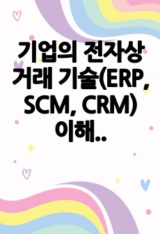 기업의 전자상거래 기술(ERP, SCM, CRM) 이해와 사례