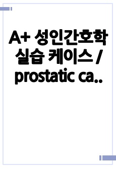 A+ 성인간호학 실습 케이스 / prostatic carcinoma/전립선 암 /간호과정있음