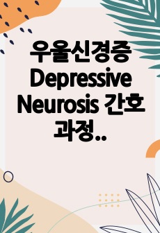 우울신경증 Depressive Neurosis 간호과정, 치료적 의사소통 CASESTUDY(간호진단3, 간호과정0, 치료적의사소통2)
