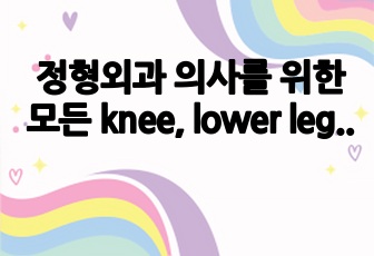 정형외과 의사를 위한 모든 knee, lower leg fracture 상세 설명