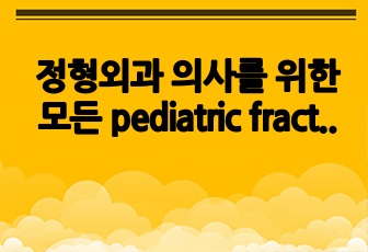 정형외과 의사를 위한 모든 pediatric fracture (소아 골절) 상세 설명