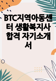 BTC지역아동센터 생활복지사 합격 자기소개서