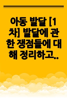 아동 발달 [1차] 발달에 관한 쟁점들에 대해 정리하고 이 중 본인은 각각 어느 입장에 속하는지 이유와 예를 들어 설명하시오.