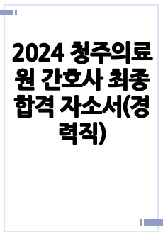 2024 청주의료원 간호사 최종합격 자소서(경력직)