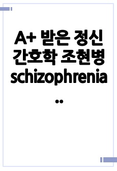 A+ 받은 정신간호학 조현병 schizophrenia case study(3개 간호진단, 3개 간호과정)