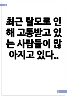 최근 탈모로 인해 고통받고 있는 사람들이 많아지고 있다 탈모에 가장 큰 영향을 미치는 요인과 개선을 위해 어떤 노력을 해야 할지 기술하시오0