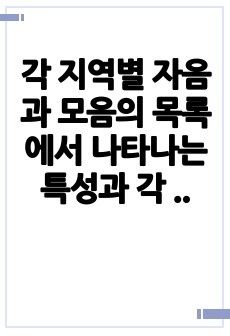 각 지역별 자음과 모음의 목록에서 나타나는 특성과 각 지역별 특징적으로 실현되는 음운 현상은 무엇이 있는지 논의해 봅시다.