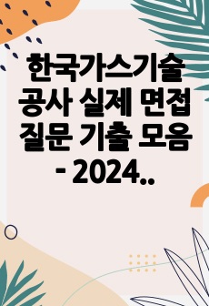 한국가스기술공사 실제 면접 질문 기출 모음 - 2024년 상반기 -