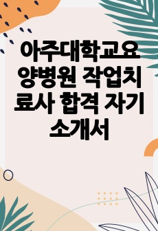 아주대학교요양병원 작업치료사 합격 자기소개서