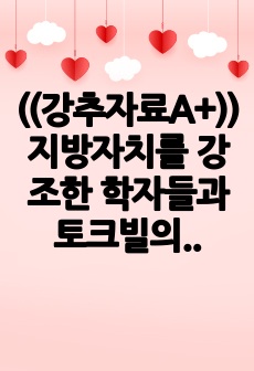 ((강추자료A+)) 지방자치를 강조한 학자들과 토크빌의 지방자치와 중앙집권화에 관한 소고(小考)