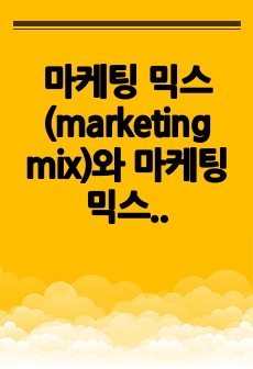 마케팅 믹스 (marketing mix)와 마케팅 믹스에 사용되는 마케팅 도구 4가지(4P)는 무엇인지 구체적으로 설명하시오.