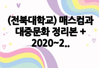 (전북대학교) 매스컴과 대중문화 정리본 + 2020~2024 통합 족보