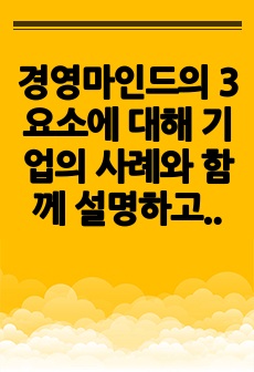 경영마인드의 3요소에 대해 기업의 사례와 함께 설명하고, 본인이 속한 조직(기업,가정, 각종 단체 등)에 경영마인드를 효과적으로 적용할 수 있는 실천방안을 설명하시오.