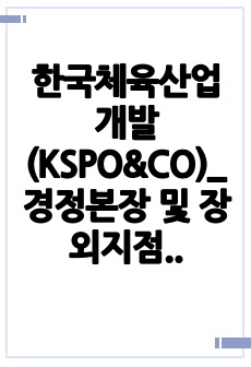 한국체육산업개발(KSPO&CO)_ 경정본장 및 장외지점 질서유지_최종합격 자기소개서_자소서 전문가에게 유료첨삭 받은 자료입니다.