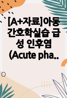 [A+자료]아동간호학실습 급성 인후염(Acute pharyngitis) 간호, 간호진단, 간호과정, 컨퍼런스, 케이스스터디 12페이지 자료입니다.