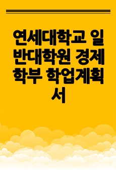 연세대학교 일반대학원 경제학부 학업계획서