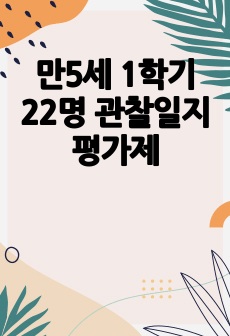 만5세 1학기 22명  관찰일지 평가제