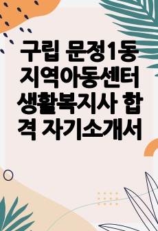 구립 문정1동 지역아동센터 생활복지사 합격 자기소개서