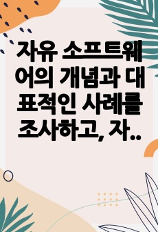 자유 소프트웨어의 개념과 대표적인 사례를 조사하고, 자유 소프트웨어의 순기능과 역기능에 대한 견해를 서술하시오.