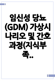 임신성 당뇨(GDM) 가상시나리오 및 간호과정(지식부족)