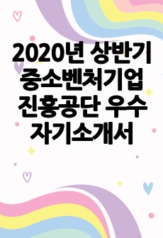 2020년 상반기 중소벤처기업진흥공단 우수 자기소개서