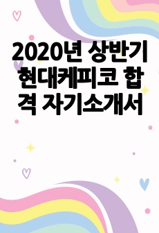 2020년 상반기 현대케피코 합격 자기소개서