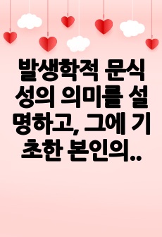 발생학적 문식성의 의미를 설명하고, 그에 기초한 본인의 문자언어 지도방안의 견해를 제시하시오.