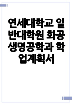 연세대학교 일반대학원 화공생명공학과 학업계획서