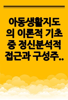 아동생활지도의 이론적 기초 중 정신분석적 접근과 구성주의적 접근에 관해 설명하고, 비교해서 논하시오.