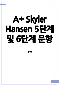 A+ Skyler Hansen 5단계 및 6단계 문항 답변 (간호과정 2개 포함)
