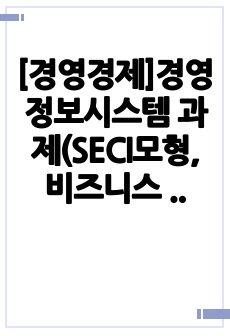 [경영경제]경영정보시스템 과제(SECI모형, 비즈니스 리엔지리니어링, ISP 등)