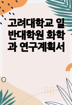 고려대학교 일반대학원 화학과 연구계획서