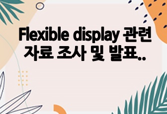 Flexible display 관련 자료 조사 및 발표자료