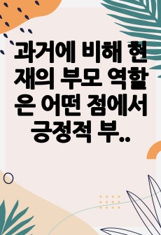 과거에 비해 현재의 부모 역할은 어떤 점에서 긍정적 부정적으로 변화했는지 생각해봅시다