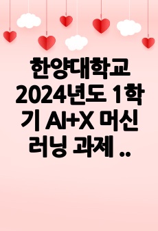 한양대학교 2024년도 1학기 AI+X 머신러닝 과제 1 A+ 레포트