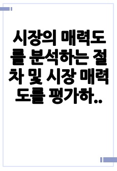 시장의 매력도를 분석하는 절차 및 시장 매력도를 평가하는 기준인 외형적, 구조적, 환경적 요인들에 대해 설명하시오.