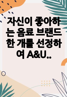 자신이 좋아하는 음료 브랜드 한 개를 선정하여  A&U(Attitude & Usage) 조사 설문지를 작성하세요