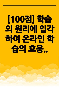 [100점] 학습의 원리에 입각하여 온라인 학습의 효용성과 장단점에 대하여 설명하시오.