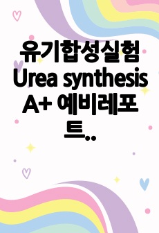 유기합성실험 Urea synthesis A+ 예비레포트, 결과레포트