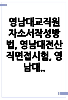 영남대교직원자소서작성방법, 영남대전산직면접시험, 영남대행정직직무계획서, 영남대관리직채용면접, 영남대기술직교직원입사논술, 영남대공무직입사지원동기, 영남대행정직구두면접문제, 영남대관리직입사면접문제, 영남대교육전문직자기소..