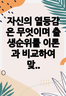 자신의 열등감은 무엇이며 출생순위를 이론과 비교하여 맞는 부분과 다른 부분에 대한 기록