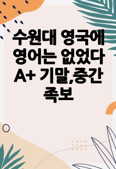 수원대 영국에 영어는 없었다 A+ 기말,중간 족보