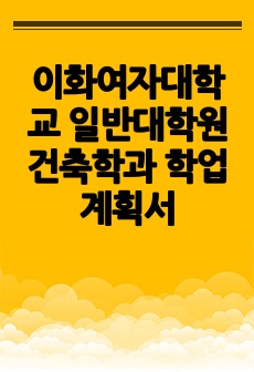 이화여자대학교 일반대학원 건축학과 학업계획서