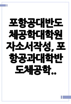 포항공대반도체공학대학원자소서작성, 포항공과대학반도체공학대학원면접시험, 포항공대반도체공학대학원구술, 포항공대반도체공학대학원입시지원동기, 포항공대반도체공학대학원기출문제, 포항공대반도체공학대학원논술시험정보, 포항공대반도체..