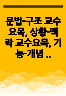 문법-구조 교수요목, 상황-맥락 교수요목, 기능-개념 교수요목의 개념과 장단점을 기술하시오.