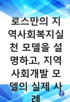 로스만의 지역사회복지실천 모델을 설명하고, 지역사회개발 모델의 실제 사례를 제시 및 분석하시오.