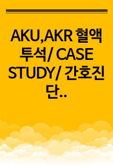 AKU,AKR 혈액투석/ CASE STUDY/ 간호진단 4개 과정 1개 상세히 기술 (발열)/ 칭찬 A+ 보장합니다 !!!