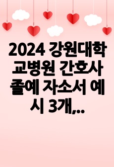 2024 강원대학교병원 간호사 졸예 자소서 예시 3개, 필기준비방법, 실제면접 문항 및 면접 팁 (11장)