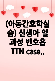 (아동간호학실습) 신생아 일과성 빈호흡 TTN case 간호과정(진단 6개, 과정 1개) + 질병 STUDY